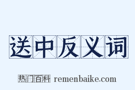 送中反义词是什么意思的图片